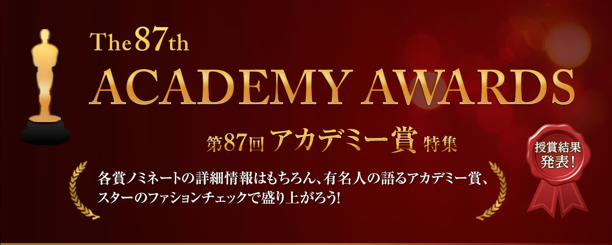 第87回 アカデミー賞 特集 2015 各賞ノミネートの詳細情報はもちろん、有名人の語るアカデミー賞、スターのファションチェックで盛り上がろう!