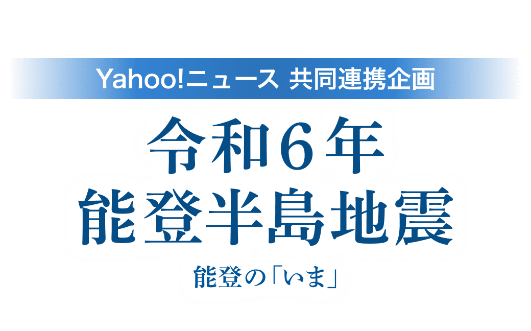 Yahoo!ニュース 共同連携企画「令和6年能登半島地震」 能登の「いま」 #知り続ける