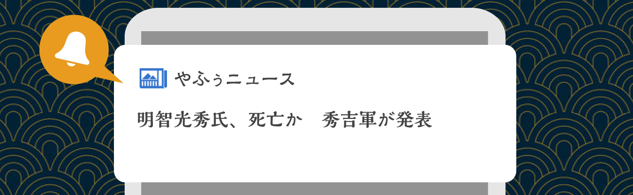 PUSH通知「明智光秀氏、死亡か　秀吉軍が発表」