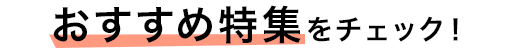 おすすめ特集をチェック