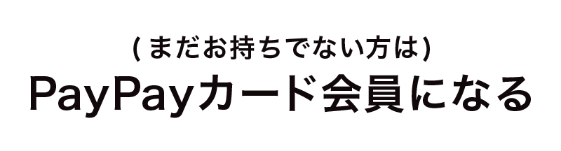 (まだお持ちでない方は)PayPayカード会員になる