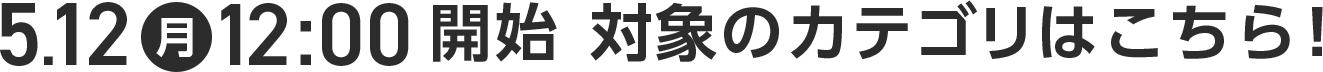 5月12日(月) 12時開始 対象のカテゴリはこちら!