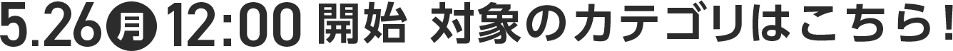 5月26日(月) 12時開始 対象のカテゴリはこちら!