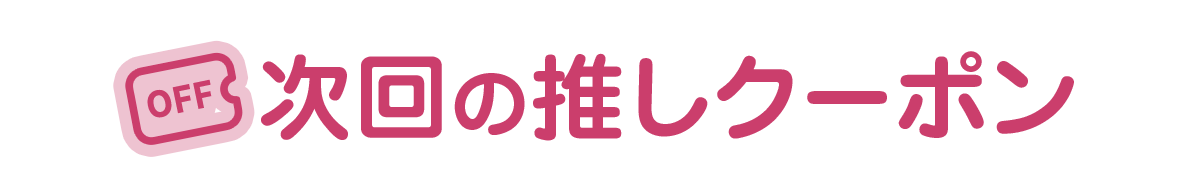 次回の推しクーポン