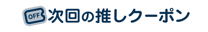 次回の推しクーポン