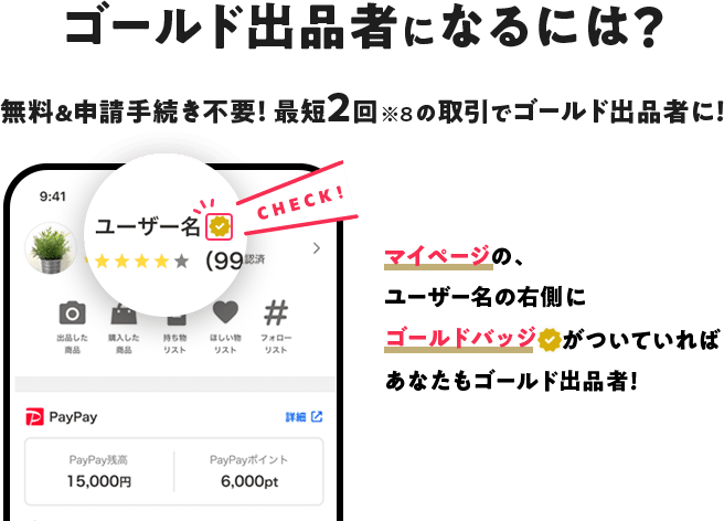 ゴールド出品者になるには？ 無料&申請手続き不要!最短2回※8の取引でゴールド出品者に! マイページの、ユーザー名の右側にゴールドバッジがついていればあなたもゴールド出品者!