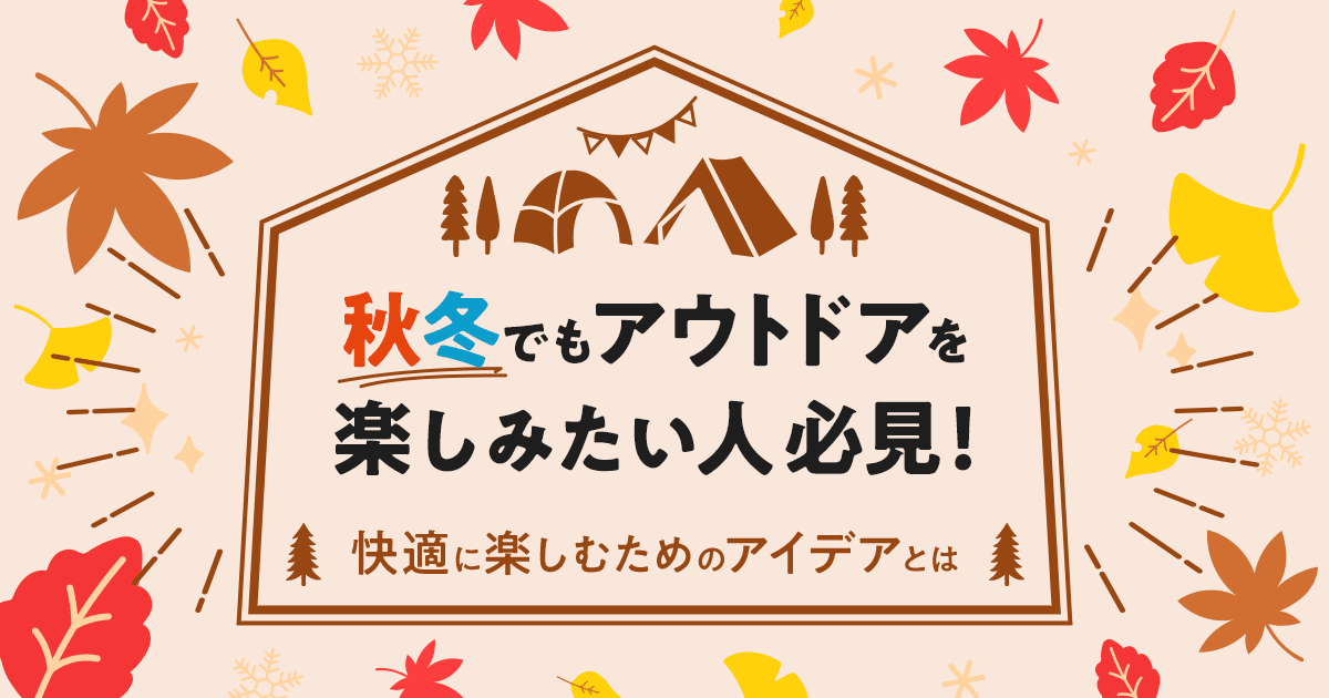 秋冬でもアウトドアを楽しみたい人必見！　快適に楽しむためのアイデアとは？