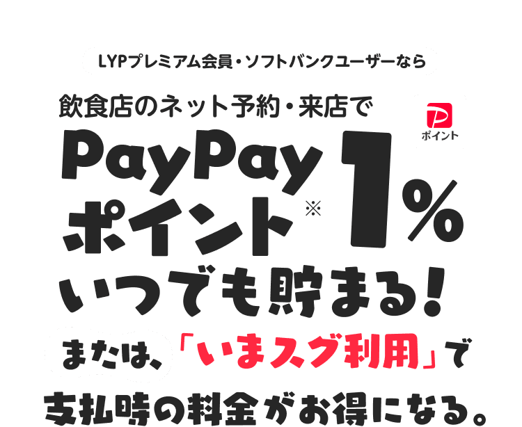飲食店のネット予約でPayPayポイント 1%いつでも貯まる！または、「いまスグ利用」で支払時の料金がお得になる。