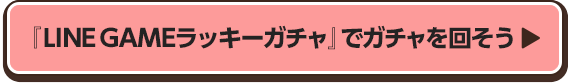 「LINE GAMEラッキーガチャ」でガチャを回そう