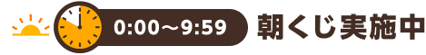 0:00〜9:59 朝くじ実施中