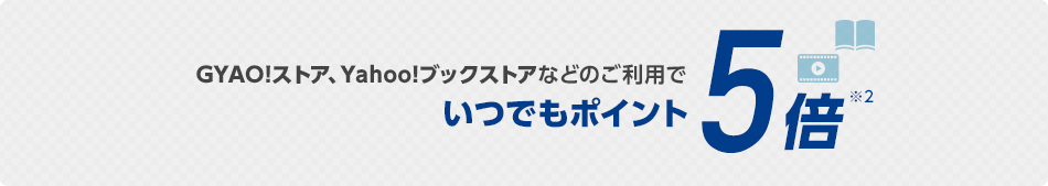 GYAO!ストア、Yahoo!ブックストアなどのご利用でいつでもポイント5倍
