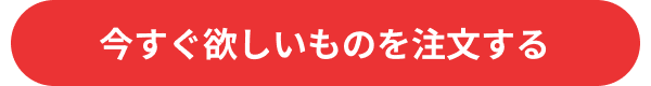 今すぐ欲しいものを注文する