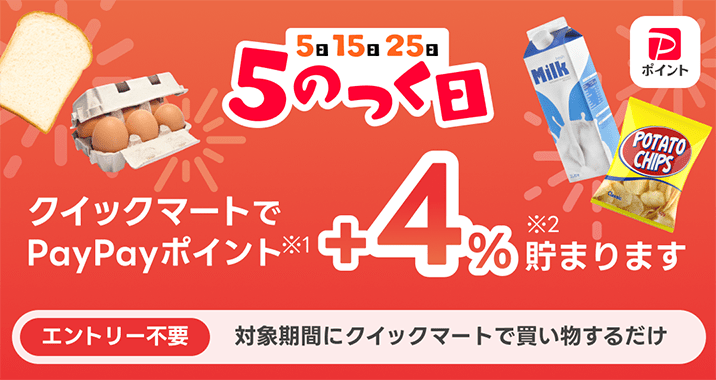 5日15日25日は5のつく日。PayPayポイント（※1）貯まります。クイックマートで＋4％（※2）。エントリー不要、対象期間にクイックマートで買い物するだけ。