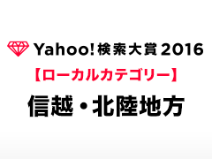 Yahoo!検索大賞2016［ローカルカテゴリー（信越・北陸地方）］の受賞者と受賞コメントをご紹介