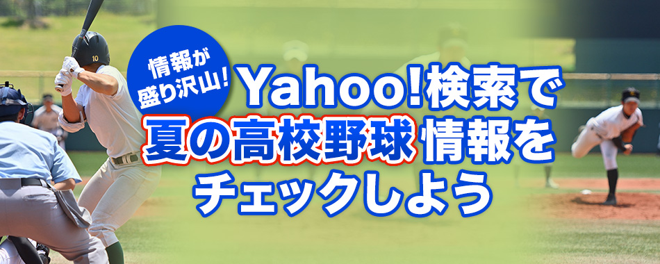 情報が盛りだくさん！　Yahoo!検索で夏の高校野球情報をチェックしよう