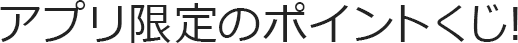 アプリ限定のポイントくじ!
