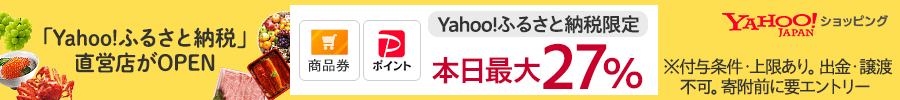 「Yahoo!ふるさと納税」の直営店がOPEN　商品券・PayPayポイント本日最大27%　※付与条件・上限あり。出金・譲渡不可。寄附前に要エントリー