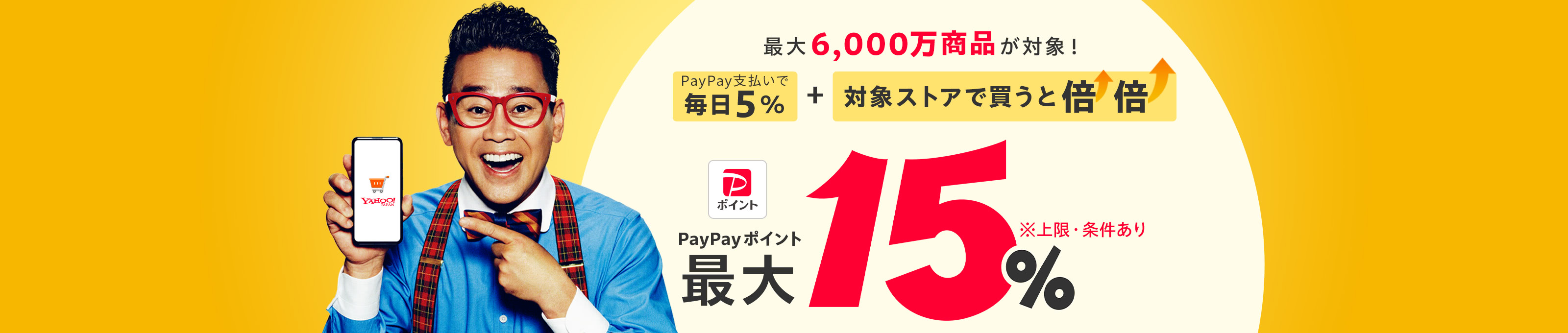 最大6,000万商品が対象！　PayPay支払いで毎日5％＋対象ストアで買うと倍倍　PayPayポイント最大15％　※上限・条件あり