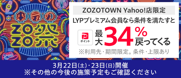 ZOZOTOWN　Yahoo！店限定　LYPプレミアム会員なら条件を満たすと最大34%戻ってくる※利用先・期間限定。条件・上限あり　3月22日(土)・23日(日)開催※その他の今後の施策予定もご確認ください