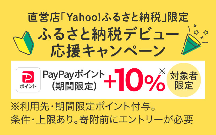 直営店「Yahoo!ふるさと納税」限定 ふるさと納税デビュー応援キャンペーン PayPayポイント+10％※　対象者限定　※利用先・期間限定ポイント付与。条件・上限あり。寄附前にエントリーが必要