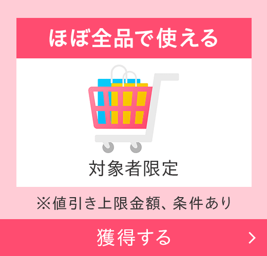 ほぼ全品で使える　対象者限定　※値引き上限金額、条件あり　獲得する