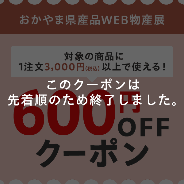 「ネットで買える！」おかやま県産品WEB物産展 　対象商品につかえる600円OFFクーポン