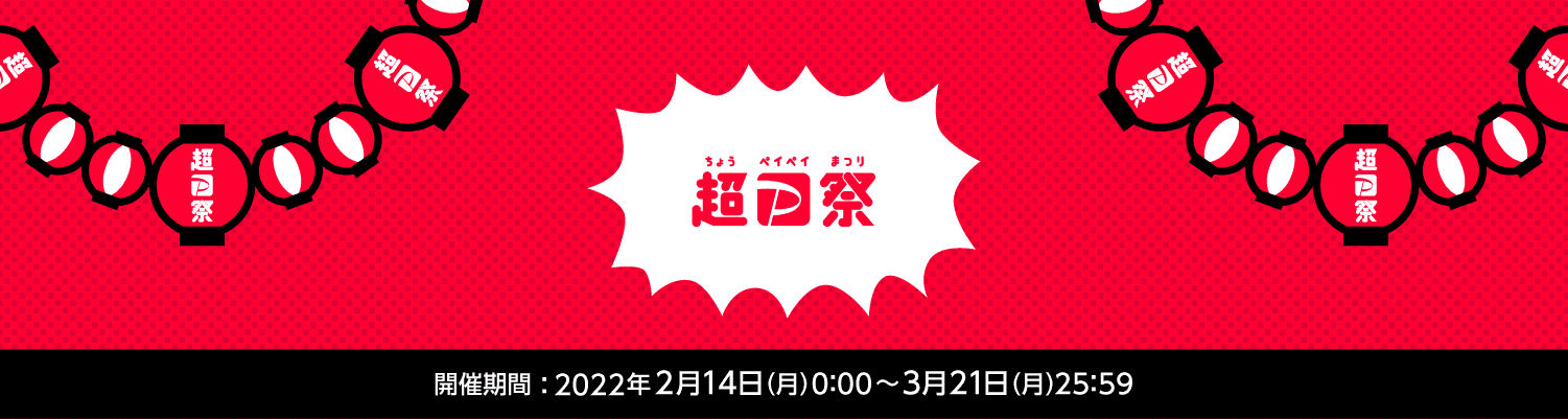 超PayPay祭 開催期間：2022年2月14日(月)0:00～3月21日(月)25:59