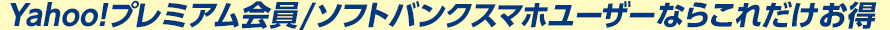 Yahoo!プレミアム会員/ソフトバンクスマホユーザーならこれだけお得