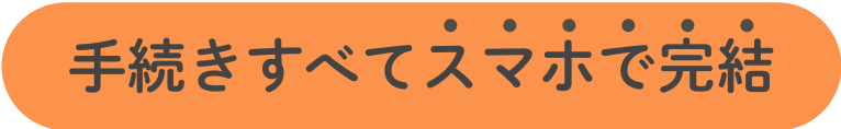 手続きすべてスマホで完結