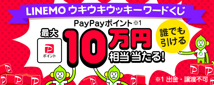 LINEMO ウキウキウッキーワードくじ PayPayポイント（※1）最大10万円相当当たる！ 誰でも引ける ※1 出金・譲渡不可。