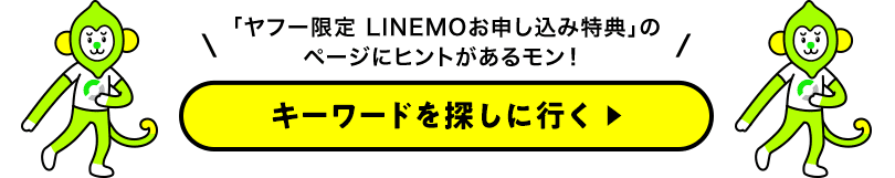 「ヤフー限定 LINEMOお申し込み特典」のページにヒントがあるモン！　キーワードを探しに行く