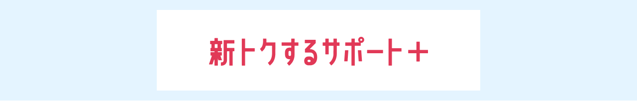 新トクするサポート+