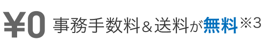 事務手数料と送料が無料（※3）