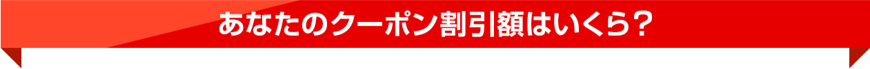 あなたのクーポン割引額はいくら？