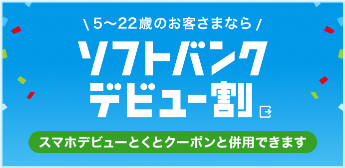 5歳から22歳のお客さまなら、ソフトバンクデビュー割。スマホデビューとくとクーポンと併用できます。