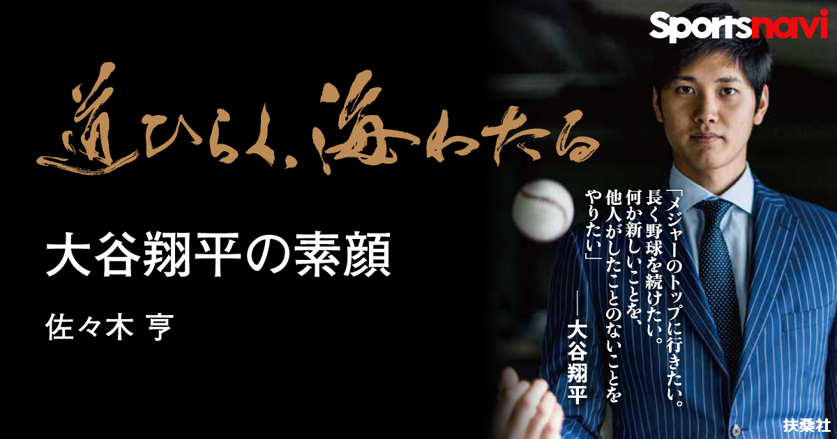 道ひらく、海わたる 大谷翔平の素顔 - スポーツナビ