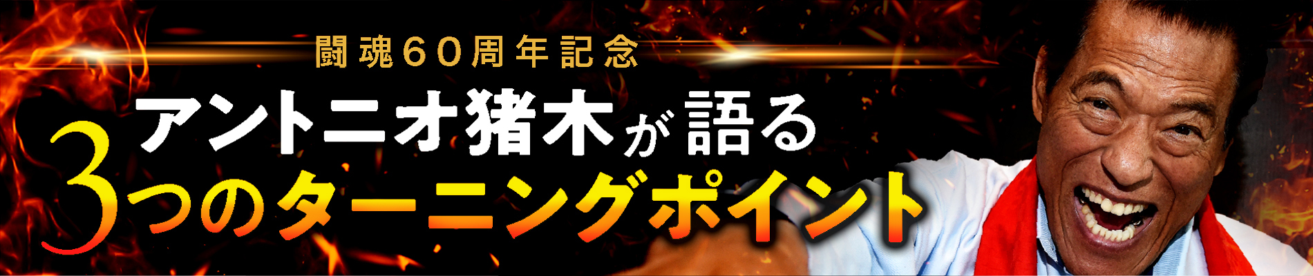闘魂60周年記念、アントニオ猪木が語る3つのターニングポイント