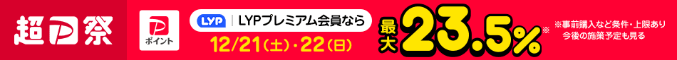 【超PayPay祭】LYPプレミアム会員なら12/21（土）・22（日）は最大23.5％　※条件・上限あり。今後の施策予定も見る