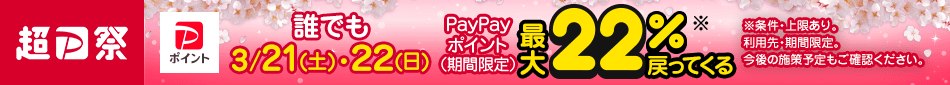 超PayPay祭 3/21(土)・22(日) 誰でもPayPayポイント（期間限定）最大22％※戻ってくる ※条件・上限あり。利用先・期間限定。今後の施策予定も見る。