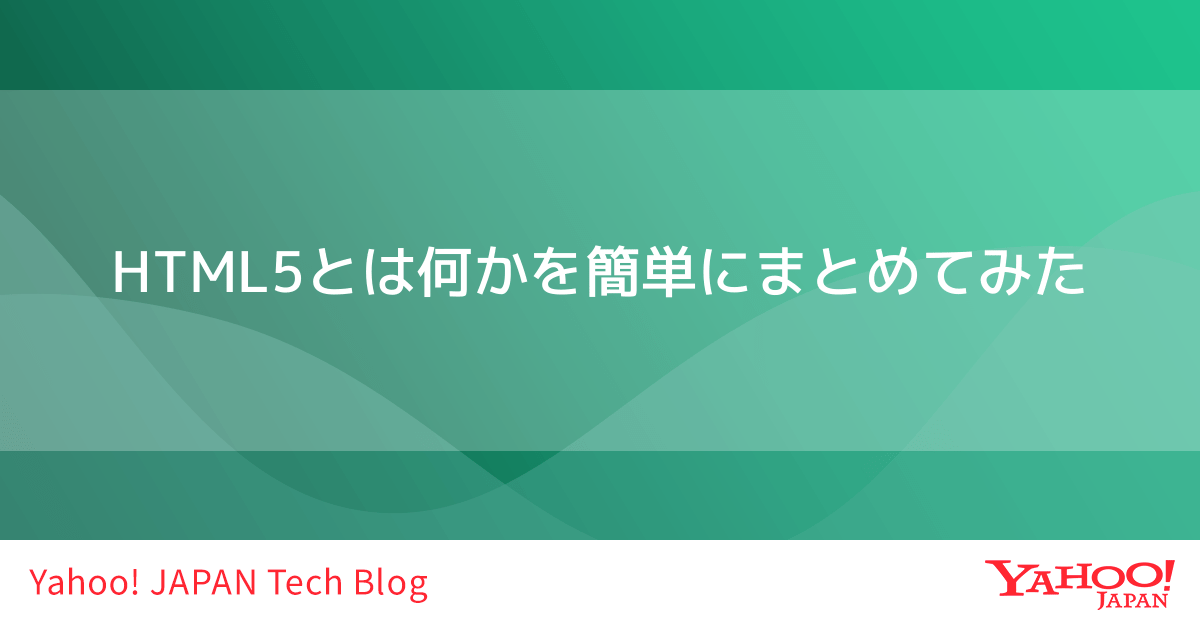 Html5とは何かを簡単にまとめてみた Yahoo Japan Tech Blog