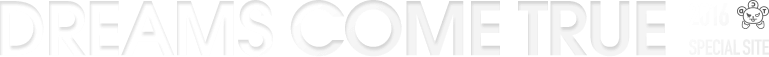 DREAMS COME TRUE 2016 SPECIAL SITE