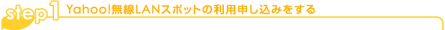 step1 Yahoo!無線LANスポットの利用申し込みをする