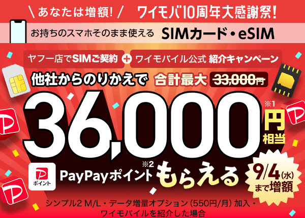 あなたは増額！　ワイモバ10周年大感謝祭！　お持ちのスマホそのまま使える SIMカード・eSIM ヤフー店でSIMご契約とワイモバイル公式紹介キャンペーンを合わせ、他社からのりかえで合計最大33,000円から増額されて36,000円相当※1 のPayPayポイント※2もらえる（9月4日（水曜日）まで増額） シンプル2 M/L・データ増量オプション（550円/月）加入・ ワイモバイルを紹介した場合