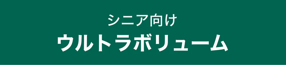 シニア向け ウルトラボリューム