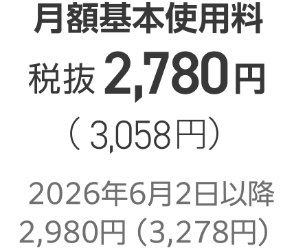 月額基本使用料税抜2,780円（3,058円）2026年6月2日以降2,980円（3,278円）
