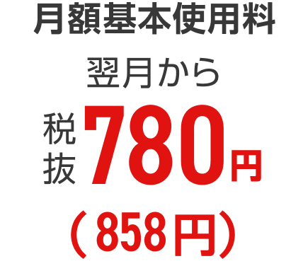 月額基本使用料 翌月から 税抜780円(858円)